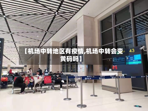 【机场中转地区有疫情,机场中转会变黄码吗】