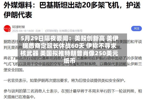 5月29日隔夜要闻:美股创新高 美伊据悉商定延长休战60天 伊称不寻求核武器 美国拟推特朗普肖像250美元纸币-第3张图片