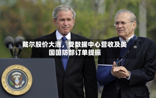 戴尔股价大涨，受数据中心营收及美国国防部订单提振-第2张图片