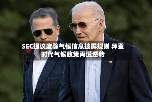 SEC提议废除气候信息披露规则 拜登时代气候政策再遭逆转-第3张图片