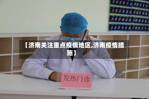 【济南关注重点疫情地区,济南疫情措施】