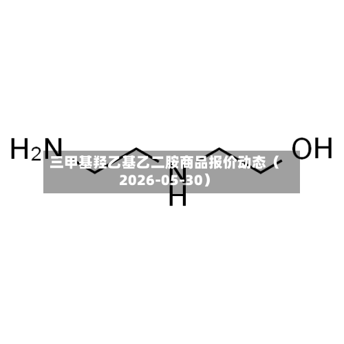 三甲基羟乙基乙二胺商品报价动态（2026-05-30）-第3张图片