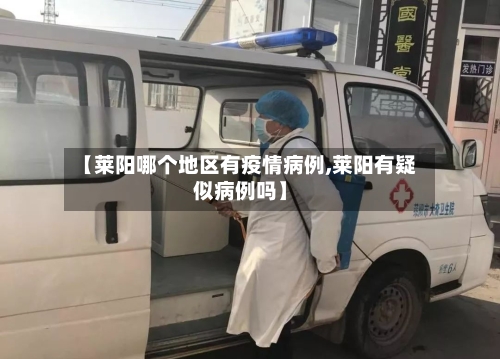 【莱阳哪个地区有疫情病例,莱阳有疑似病例吗】