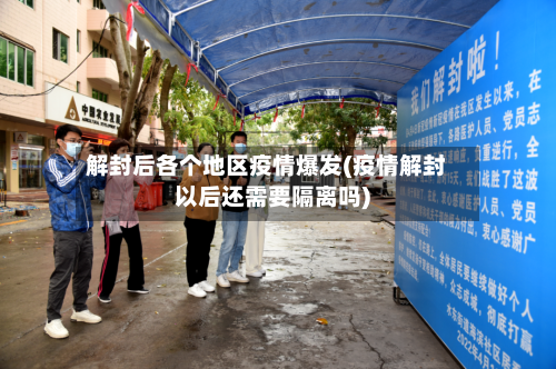 解封后各个地区疫情爆发(疫情解封以后还需要隔离吗)-第2张图片