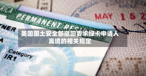 美国国土安全部撤回要求绿卡申请人离境的相关规定-第3张图片