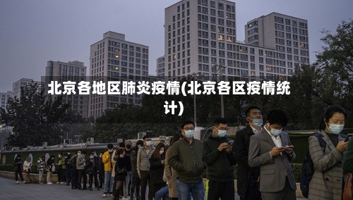 北京各地区肺炎疫情(北京各区疫情统计)-第2张图片