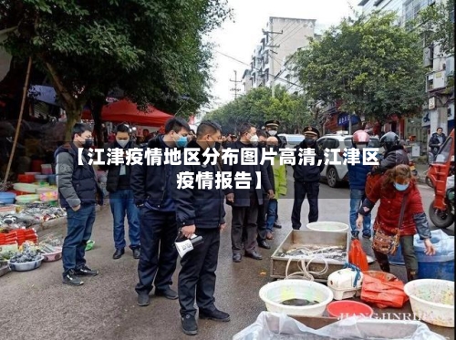 【江津疫情地区分布图片高清,江津区疫情报告】