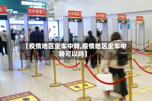 【疫情地区坐车中转,疫情地区坐车中转可以吗】-第3张图片
