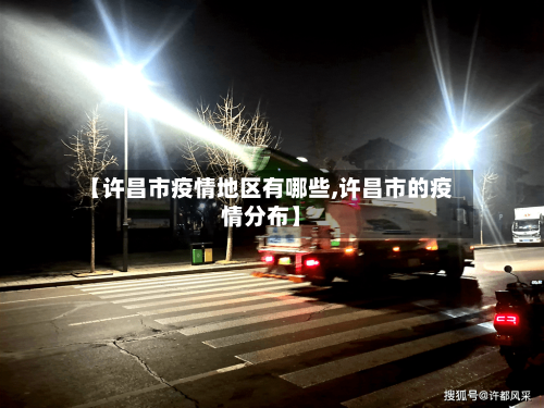 【许昌市疫情地区有哪些,许昌市的疫情分布】
