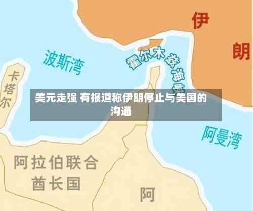美元走强 有报道称伊朗停止与美国的沟通