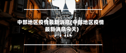 中部地区疫情最新消息(中部地区疫情最新消息今天)-第2张图片