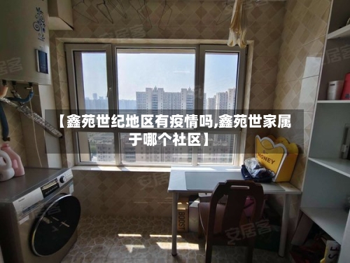 【鑫苑世纪地区有疫情吗,鑫苑世家属于哪个社区】