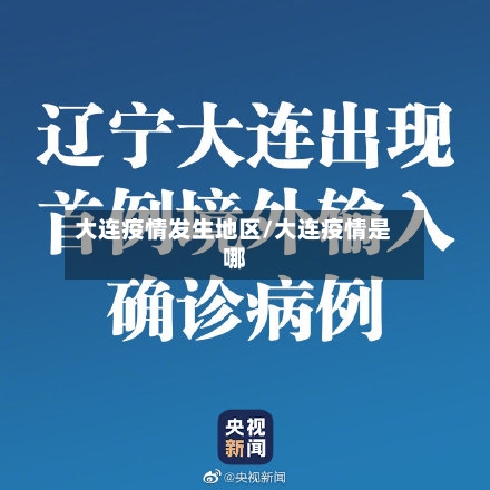 大连疫情发生地区/大连疫情是哪