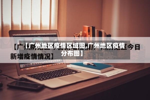 【广州地区疫情区域图,广州地区疫情分布图】