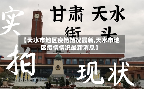 【天水市地区疫情情况最新,天水市地区疫情情况最新消息】
