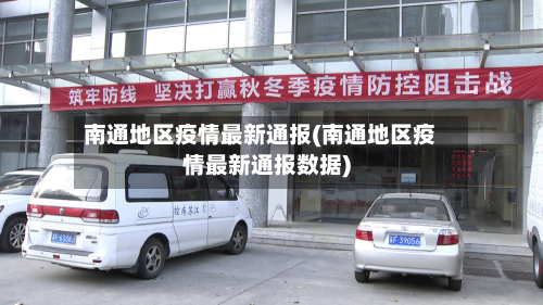南通地区疫情最新通报(南通地区疫情最新通报数据)-第2张图片