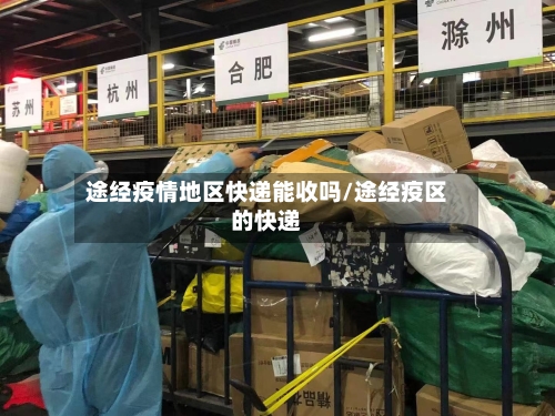 途经疫情地区快递能收吗/途经疫区的快递-第3张图片