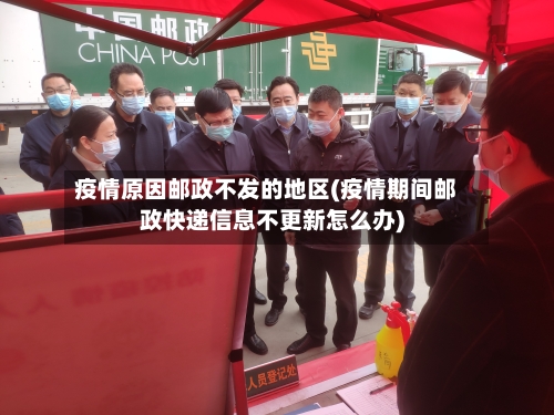 疫情原因邮政不发的地区(疫情期间邮政快递信息不更新怎么办)-第3张图片