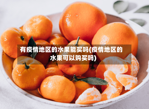 有疫情地区的水果能买吗(疫情地区的水果可以购买吗)